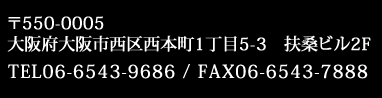 〒550-0005 大阪府大阪市西区西本町1丁目5-3　扶桑ビル2F TEL06-6543-9686 / FAX06-6543-7888