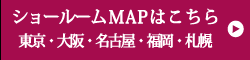 ショールームMAPはこちら　東京・大阪・名古屋・福岡・札幌