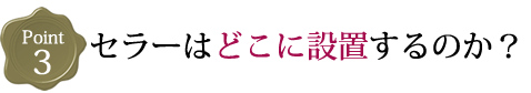 セラーはどこに設置するのか？